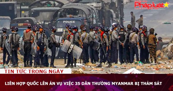 Liên Hợp Quốc lên án vụ việc 35 dân thường Myanmar bị thảm sát