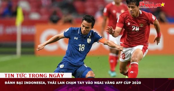 Đánh bại Indonesia, Thái Lan chạm tay vào ngai vàng AFF Cup 2020