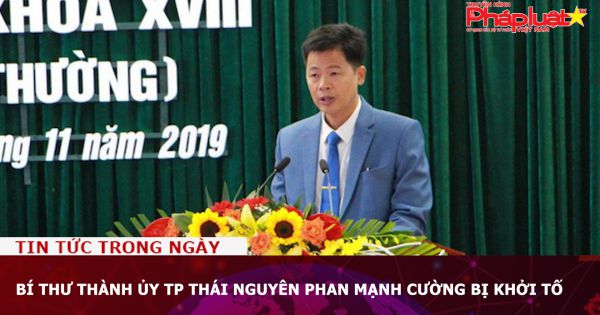 Bí thư Thành ủy TP Thái Nguyên Phan Mạnh Cường bị khởi tố