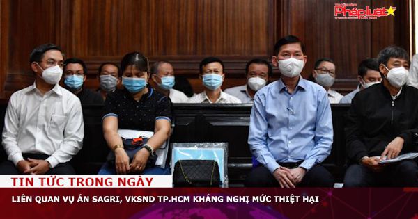 Vụ án Sagri: Viện Kiển sát Nhân dân TP.HCM kháng nghị mức thiệt hại