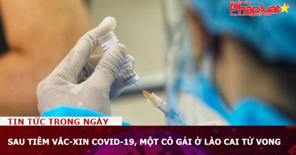 Sau tiêm vắc-xin Covid-19, một cô gái ở Lào Cai tử vong