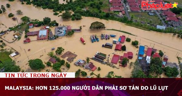 Malaysia: Hơn 125.000 người dân phải sơ tán do lũ lụt
