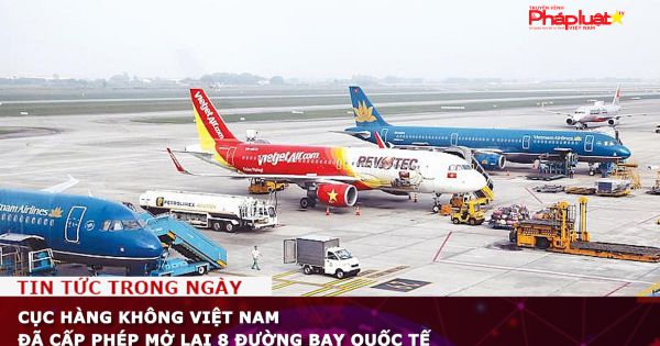Cục Hàng không Việt Nam đã cấp phép mở lại 8 đường bay quốc tế