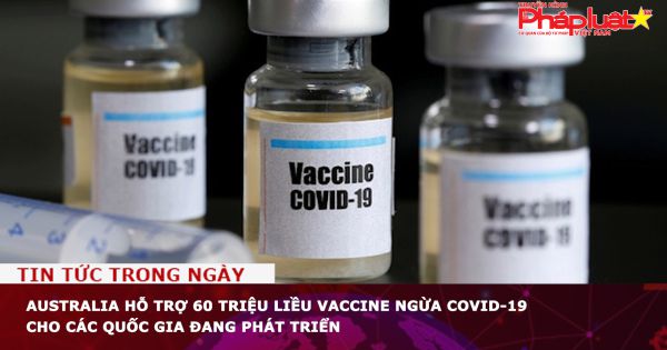 Australia hỗ trợ 60 triệu liều vaccine ngừa COVID-19 cho các quốc gia đang phát triển