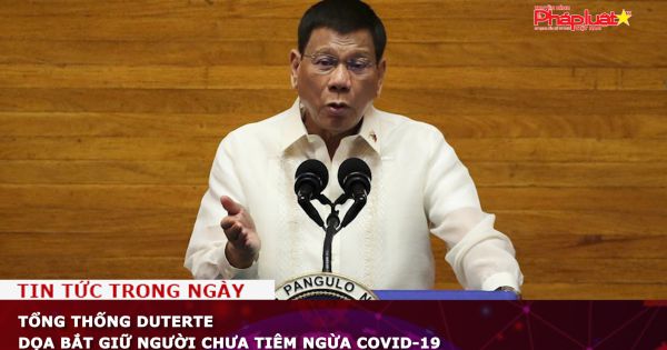 Philippines: Tổng thống Duterte dọa bắt giữ người chưa tiêm ngừa Covid-19