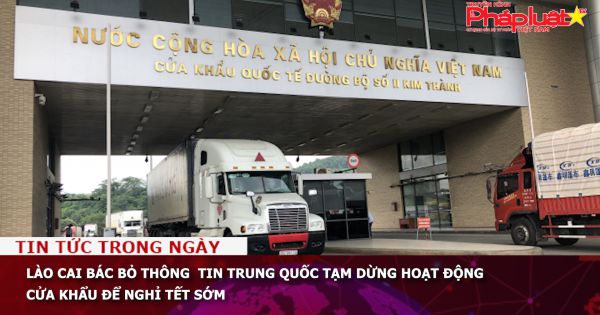 Lào Cai bác bỏ thông tin Trung Quốc tạm dừng hoạt động cửa khẩu để nghỉ Tết sớm
