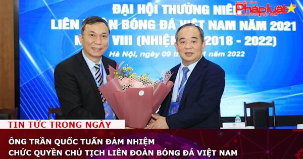 Ông Trần Quốc Tuấn đảm nhiệm chức Quyền Chủ tịch Liên đoàn Bóng đá Việt Nam