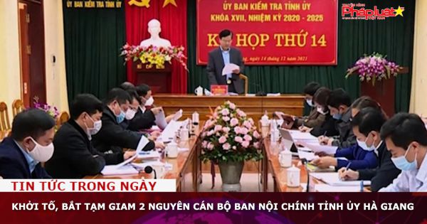 Khởi tố, bắt tạm giam 2 nguyên cán bộ Ban Nội chính Tỉnh ủy Hà Giang
