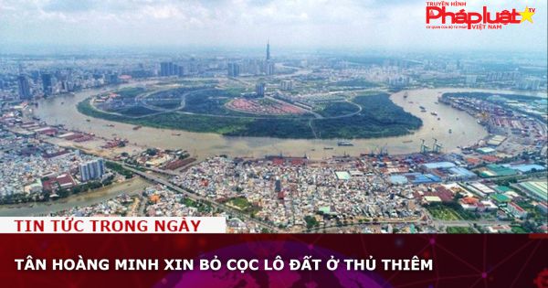Tân Hoàng Minh xin bỏ cọc lô đất ở Thủ Thiêm