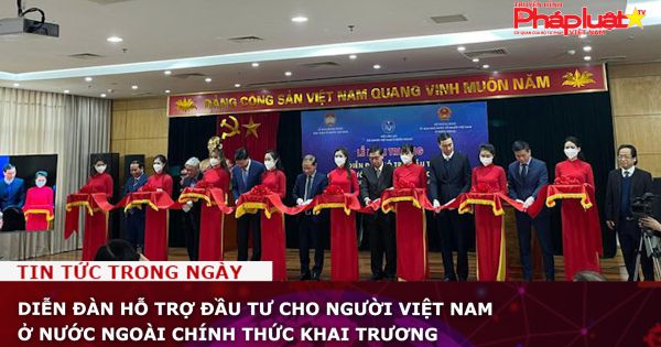 Diễn đàn hỗ trợ đầu tư cho người Việt Nam ở nước ngoài chính thức khai trương