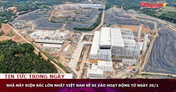 Nhà máy điện rác lớn nhất Việt Nam sẽ đi vào hoạt động từ ngày 20/1