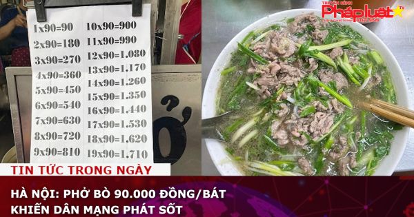 Hà Nội: Phở bò 90.000 đồng/bát khiến dân mạng phát sốt