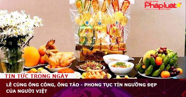 Lễ cúng ông Công, ông Táo - Phong tục tín ngưỡng đẹp của người Việt