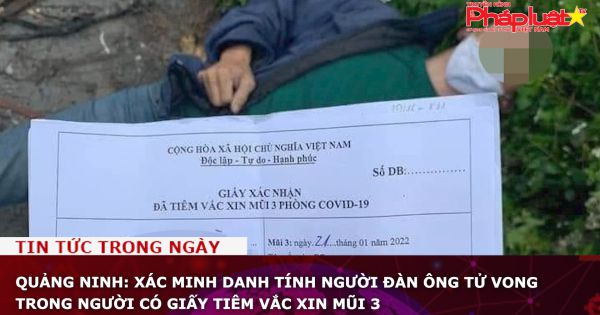 Quảng Ninh: Xác minh danh tính người đàn ông tử vong trong người có giấy tiêm vắc xin mũi 3