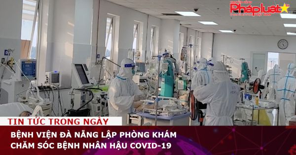 Bệnh viện Đà Nẵng lập phòng khám chăm sóc bệnh nhân hậu COVID-19