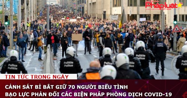 Cảnh sát Bỉ bắt giữ 70 người biểu tình bạo lực phản đối các biện pháp phòng dịch COVID-19