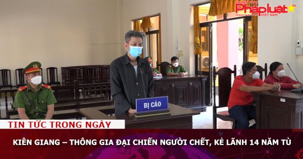 Kiên Giang – Thông gia đại chiến người chết, kẻ lãnh 14 năm tù
