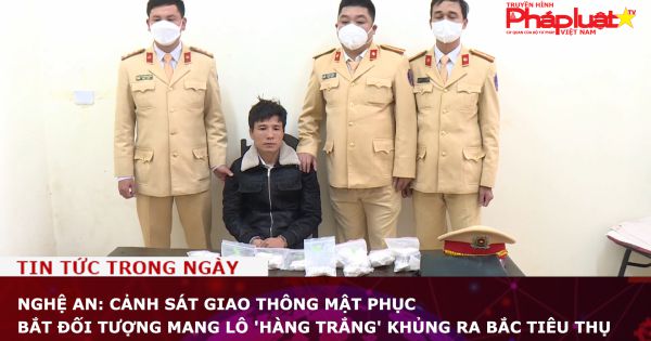 Nghệ An: Cảnh sát giao thông mật phục bắt đối tượng mang lô 'hàng trắng' khủng ra Bắc tiêu thụ