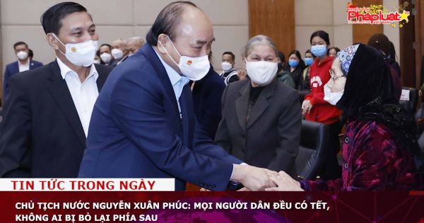 Chủ tịch nước Nguyễn Xuân Phúc: Mọi người dân đều có Tết, không ai bị bỏ lại phía sau