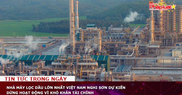 Nhà máy lọc dầu lớn nhất Việt Nam Nghi Sơn dự kiến dừng hoạt động vì khó khăn tài chính