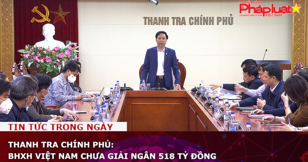 Thanh tra Chính phủ: Bảo hiểm xã hội Việt Nam chưa giải ngân 518 tỷ đồng