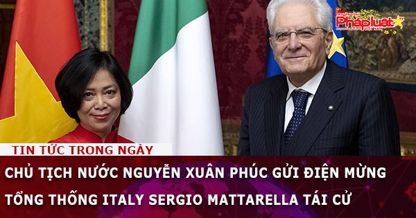 Chủ tịch nước Nguyễn Xuân Phúc gửi điện mừng Tổng thống Italy Sergio Mattarella tái cử