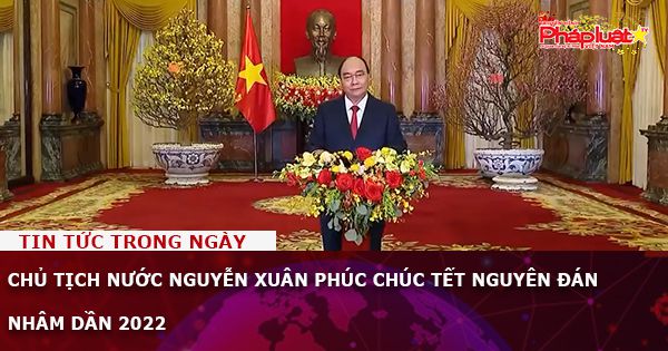 Chủ tịch nước Nguyễn Xuân Phúc chúc Tết Nguyên đán Nhâm Dần 2022