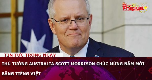 Thủ tướng Australia Scott Morrison chúc mừng năm mới bằng tiếng Việt