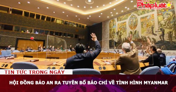 Hội đồng Bảo an ra Tuyên bố báo chí về tình hình Myanmar