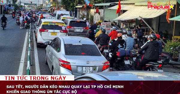 Sau Tết, người dân kéo nhau quay lại TP Hồ Chí Minh khiến giao thông ùn tắc cục bộ
