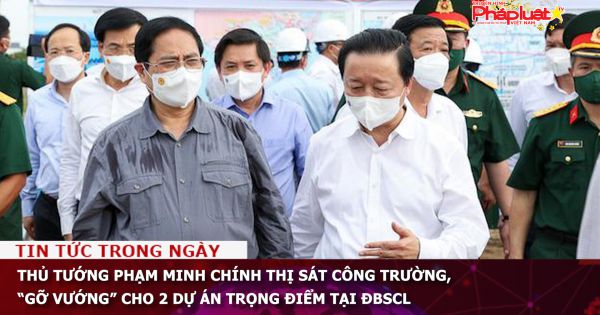 Thủ tướng Phạm Minh Chính thị sát công trường, “gỡ vướng” cho 2 dự án trọng điểm tại ĐBSCL