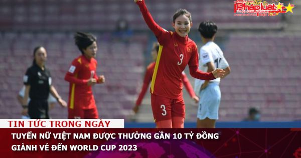Tuyển nữ Việt Nam được thưởng gần 10 tỷ đồng giành vé đến World Cup 2023