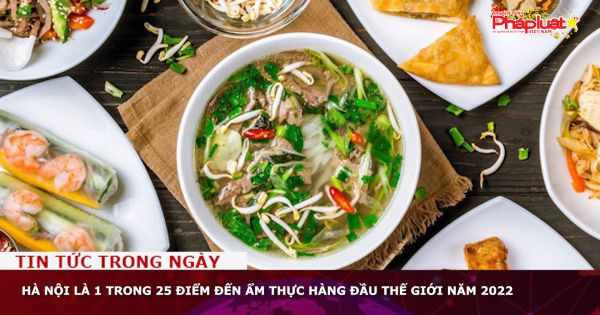 Hà Nội là 1 trong 25 điểm đến ẩm thực hàng đầu thế giới năm 2022