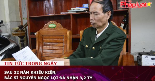 Sau 32 năm khiếu kiện, bác sĩ Nguyễn Ngọc Lợi đã nhận 3,2 tỷ