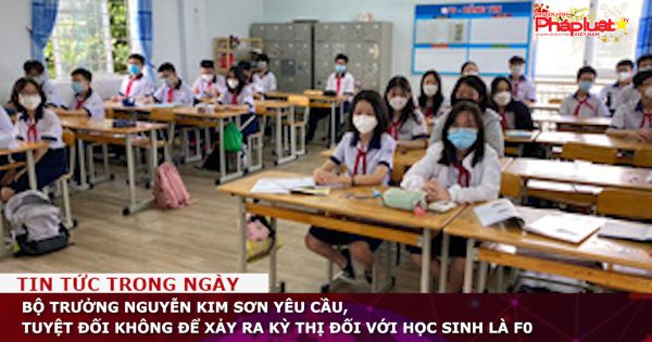 Bộ trưởng GD-ĐT Nguyễn Kim Sơn yêu cầu, tuyệt đối không để xảy ra kỳ thị đối với học sinh là F0