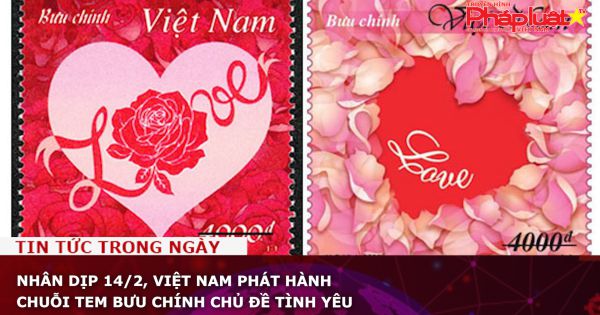 Nhân dịp 14/2, Việt Nam phát hành chuỗi tem bưu chính chủ đề Tình yêu