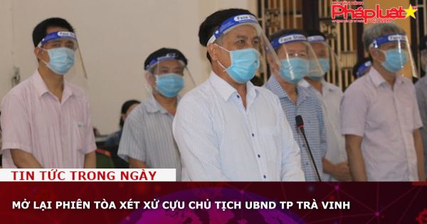 Mở lại phiên tòa xét xử cựu chủ tịch UBND TP Trà Vinh