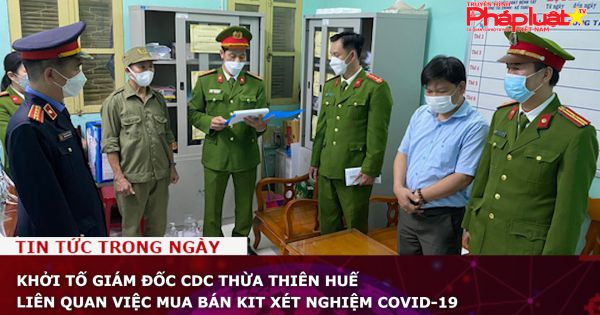 Khởi tố giám đốc CDC Thừa Thiên - Huế liên quan việc mua bán kit xét nghiệm COVID-19