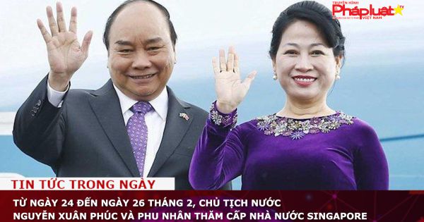 Từ ngày 24 đến ngày 26 tháng 2, Chủ tịch nước Nguyễn Xuân Phúc và Phu nhân thăm cấp Nhà nước Singapore