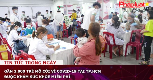 Gần 2.000 trẻ mồ côi vì COVID-19 tại TP.HCM được khám sức khỏe miễn phí