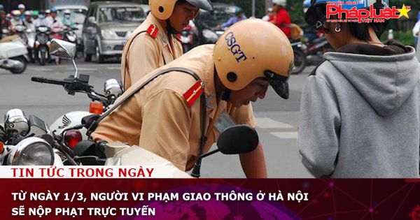 Từ ngày 1/3, người vi phạm giao thông ở Hà Nội sẽ nộp phạt trực tuyến