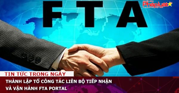 Thành lập Tổ công tác liên Bộ tiếp nhận và vận hành FTA Portal