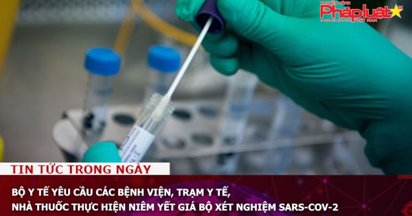 Bộ Y tế yêu cầu các bệnh viện, trạm y tế, nhà thuốc thực hiện niêm yết giá bộ xét nghiệm SARS-CoV-2