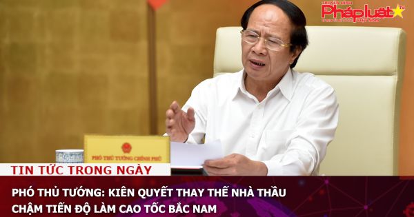 Phó Thủ tướng: Kiên quyết thay thế nhà thầu chậm tiến độ làm cao tốc Bắc Nam