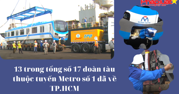 13 trong tổng số 17 đoàn tàu thuộc tuyến Metro số 1 đã về TP.HCM
