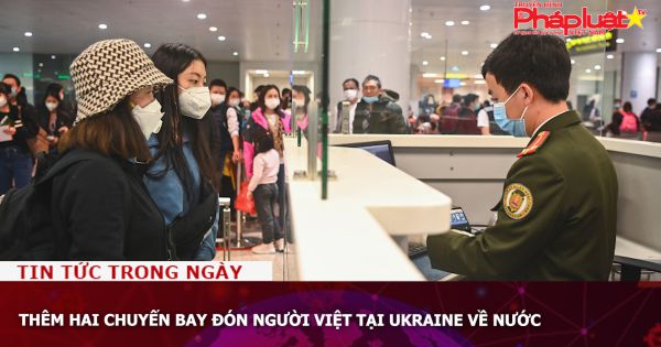 Thêm hai chuyến bay đón người Việt tại Ukraine về nước