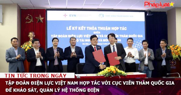 Tập đoàn Điện lực Việt Nam hợp tác với Cục Viễn thám Quốc gia để khảo sát, quản lý hệ thống điện