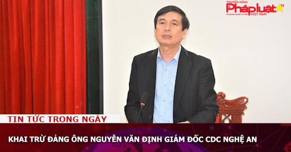 Khai trừ Đảng ông Nguyễn Văn Định giám đốc CDC Nghệ An