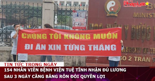 154 nhân viên Bệnh viện Tuệ Tĩnh nhận đủ lương sau 3 ngày căng băng rôn đòi quyền lợi