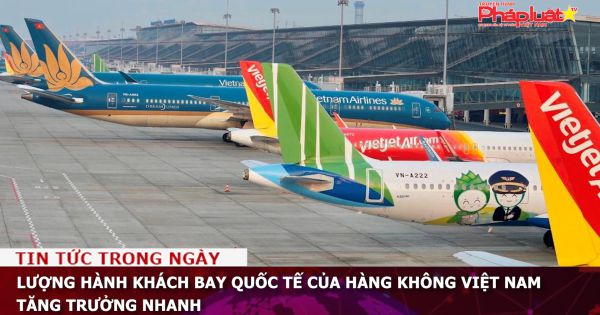 Lượng hành khách bay quốc tế của hàng không Việt Nam tăng trưởng nhanh